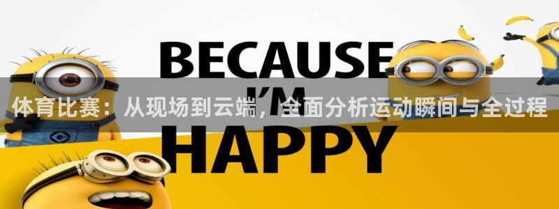 意昂5Kgame体育注册平台：体育比赛：从现场到云端，全面分析运动瞬间与全过程