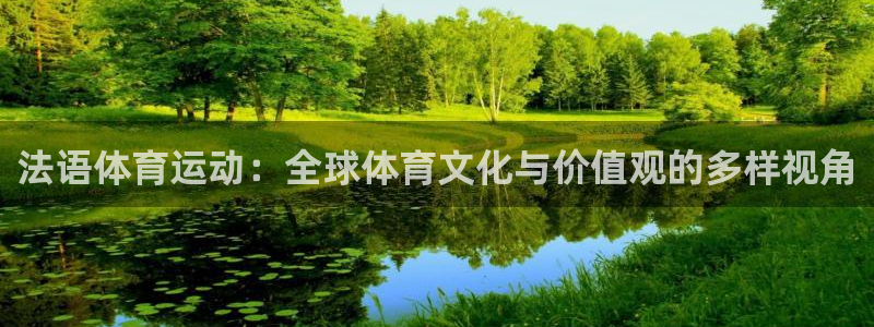 意昂5Kgame凯捷平台：法语体育运动：全球体育文化与价值观的多样视角